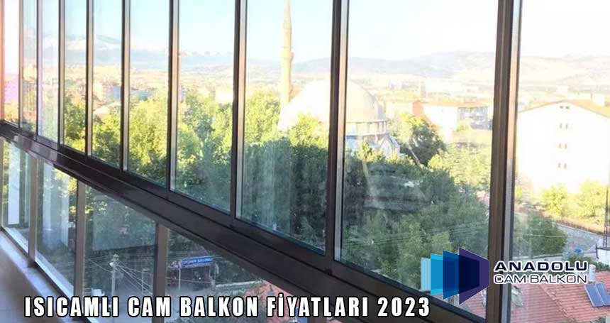 Isıcamlı Cam Balkon Fiyatları 2023