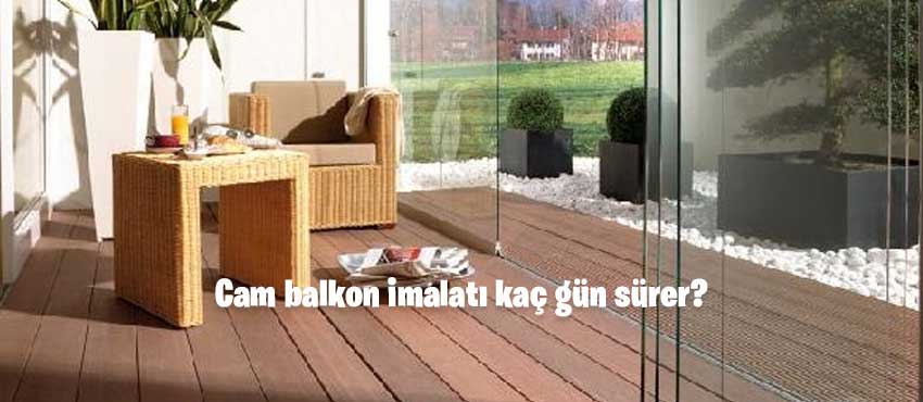 Cam balkon imalatı kaç gün sürer?