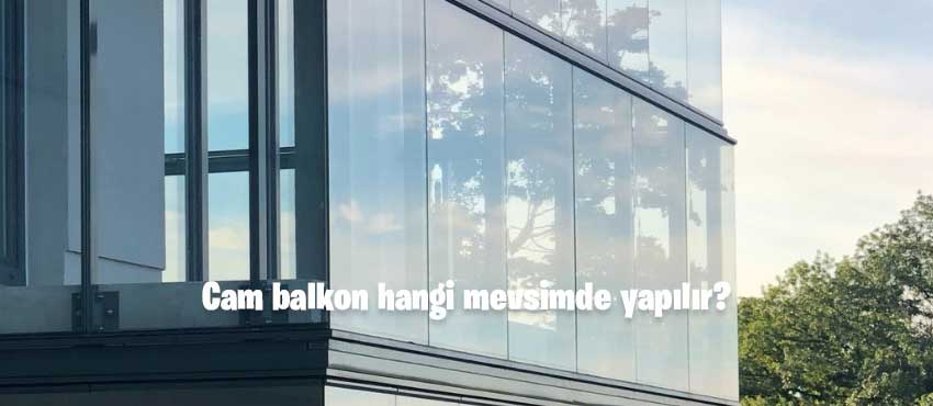 Cam balkon hangi mevsimde yapılır?